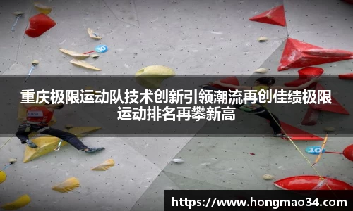 重庆极限运动队技术创新引领潮流再创佳绩极限运动排名再攀新高