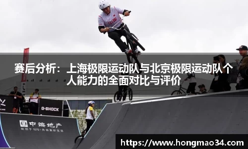 赛后分析：上海极限运动队与北京极限运动队个人能力的全面对比与评价
